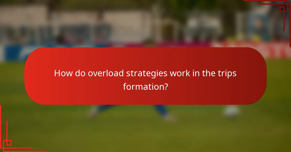 How do overload strategies work in the trips formation?