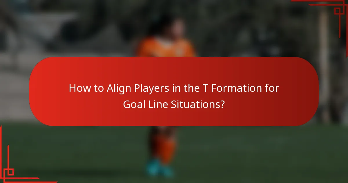 How to Align Players in the T Formation for Goal Line Situations?