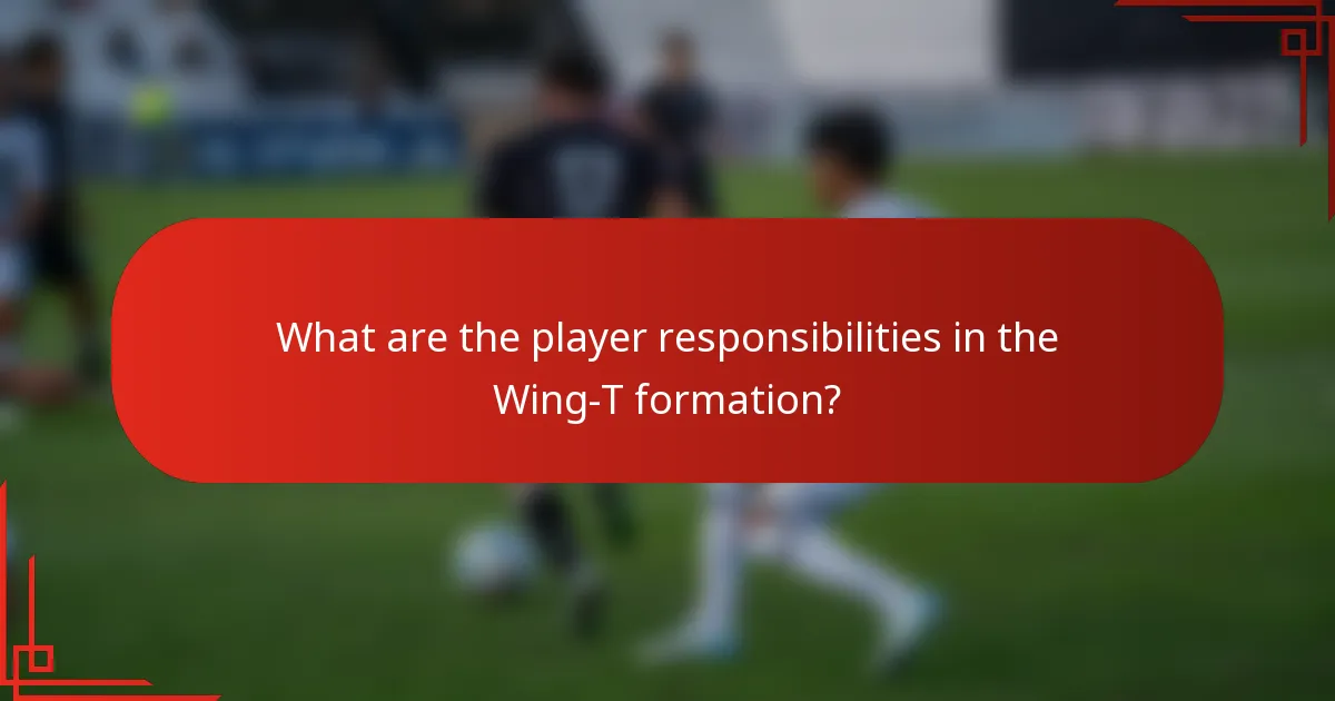 What are the player responsibilities in the Wing-T formation?